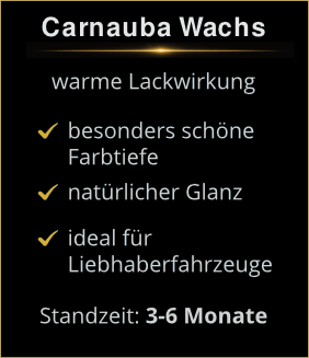 Klassischer Auto Lackschutz: Carnauba Wachs für warme Farbtiefe, natürlichen Glanz und ca. 3 bis 6 Monate Standzeit.