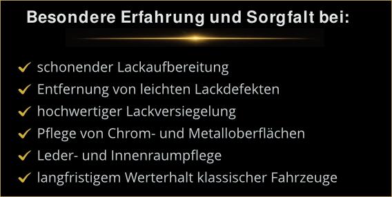 Erfahrung bei Young- & Oldtimern: Schonende Lackaufbereitung, Defektentfernung, Lackversiegelung sowie Chrom- und Innenraumpflege.