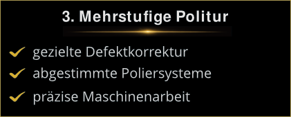 Schritt 3: Mehrstufige Politur Mehrstufige Auto Politur zur gezielten Defektkorrektur mit präziser Maschinenarbeit und perfekt abgestimmten Poliersystemen.